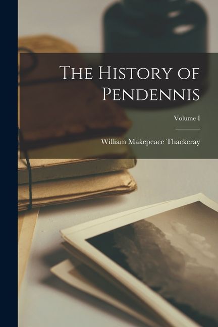 The History of Pendennis; Volume I