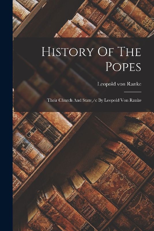 History Of The Popes: Their Church And State, /c By Leopold Von Ranke