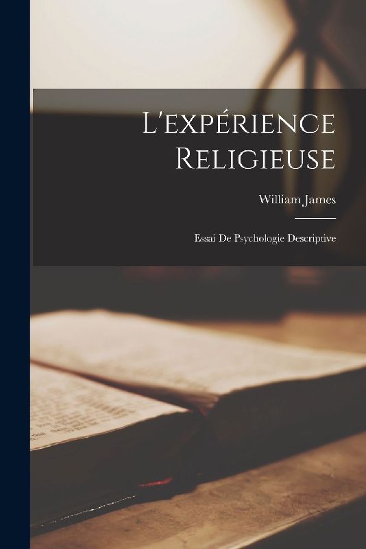 L'expérience Religieuse: Essai De Psychologie Descriptive