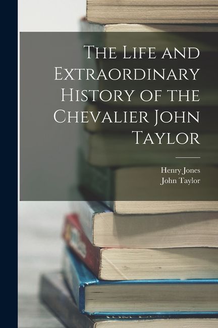 The Life and Extraordinary History of the Chevalier John Taylor
