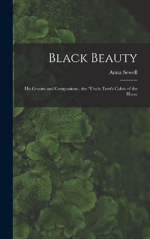 Black Beauty: His Groom and Companions; the "Uncle Tom's Cabin of the Horse