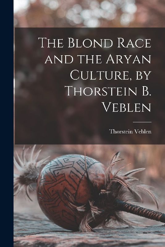 The Blond Race and the Aryan Culture, by Thorstein B. Veblen