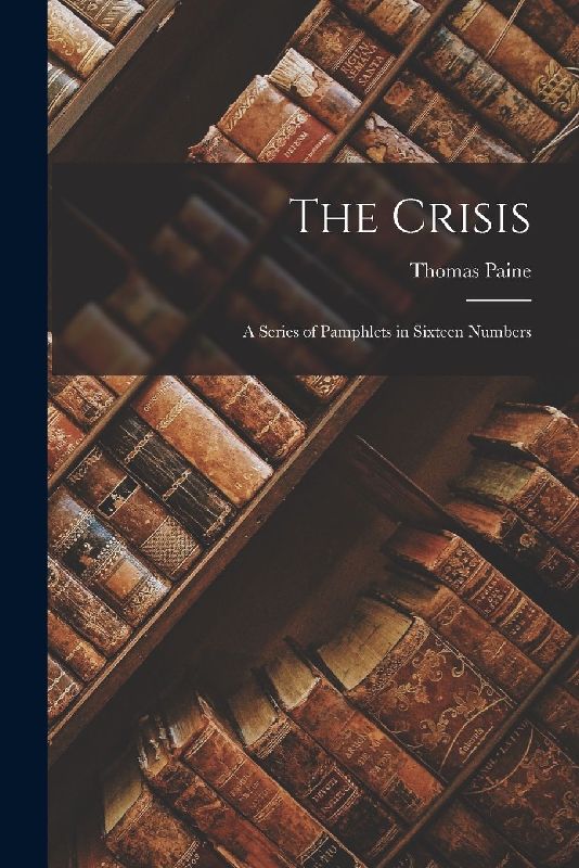 The Crisis: A Series of Pamphlets in Sixteen Numbers