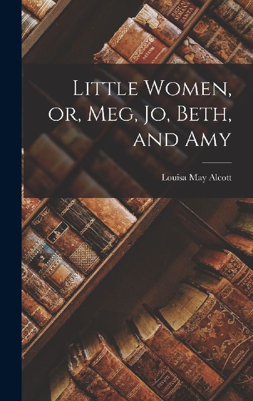 Little Women, or, Meg, Jo, Beth, and Amy