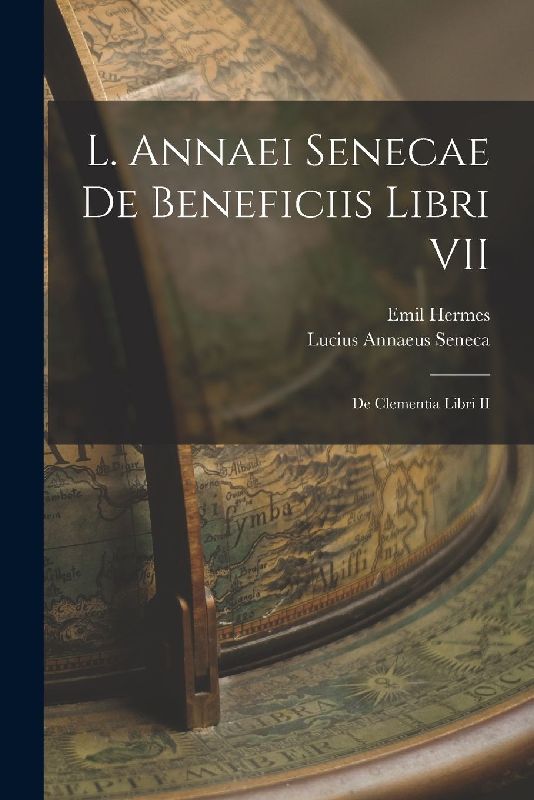 L. Annaei Senecae De Beneficiis Libri VII; De Clementia Libri II