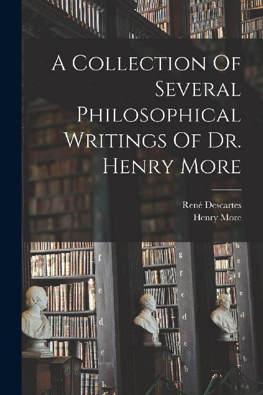 A Collection Of Several Philosophical Writings Of Dr. Henry More