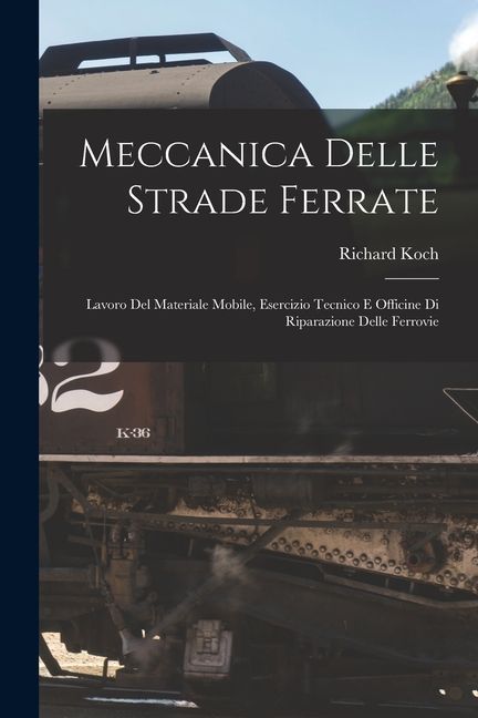 Meccanica Delle Strade Ferrate: Lavoro Del Materiale Mobile, Esercizio Tecnico E Officine Di Riparazione Delle Ferrovie