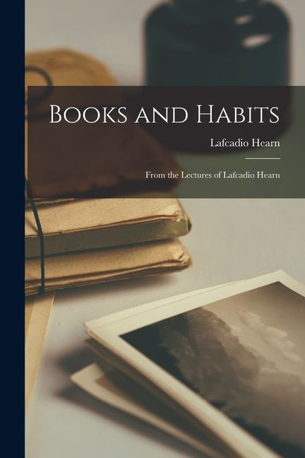 Books and Habits: From the Lectures of Lafcadio Hearn