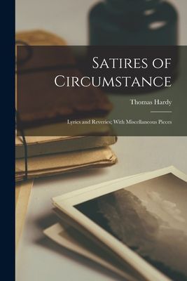 Satires of Circumstance; Lyrics and Reveries; With Miscellaneous Pieces