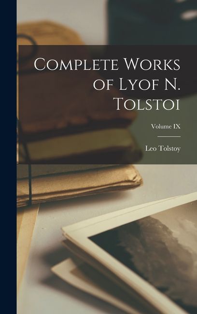 Complete Works of Lyof N. Tolstoi; Volume IX