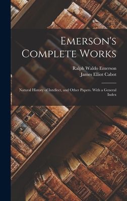 Emerson's Complete Works: Natural History of Intellect, and Other Papers. With a General Index