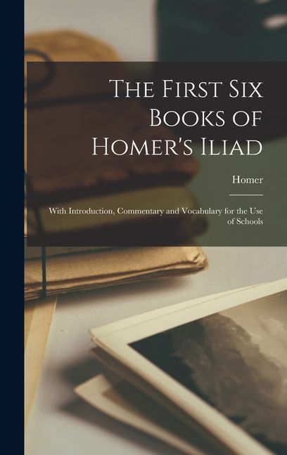The First Six Books of Homer's Iliad