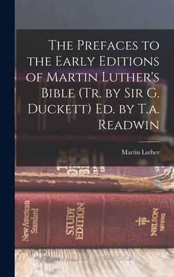 The Prefaces to the Early Editions of Martin Luther's Bible (Tr. by Sir G. Duckett) Ed. by T.a. Readwin