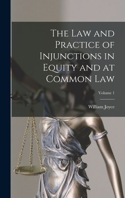 The Law and Practice of Injunctions in Equity and at Common Law; Volume 1