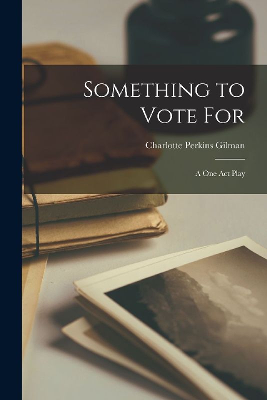 Something to Vote for; a one act Play