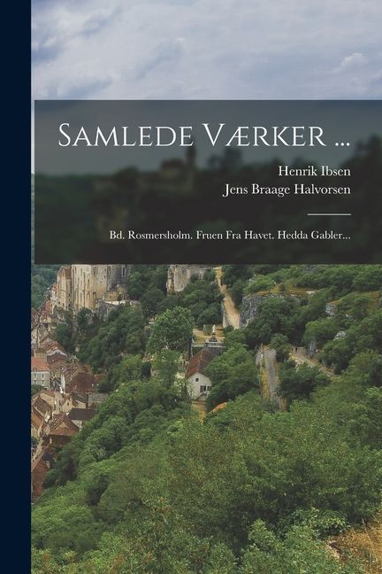 Samlede Værker ...: Bd. Rosmersholm. Fruen Fra Havet. Hedda Gabler...