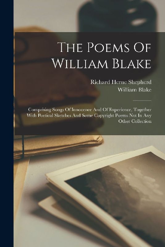 The Poems Of William Blake: Comprising Songs Of Innocence And Of Experience, Together With Poetical Sketches And Some Copyright Poems Not In Any O