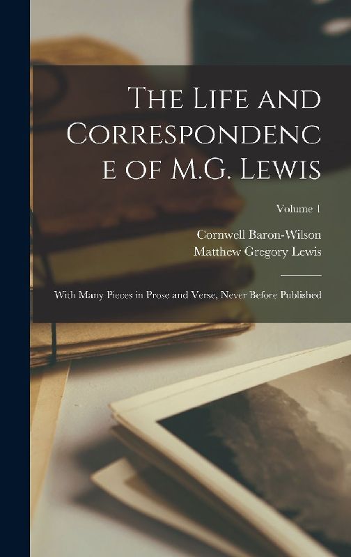 The Life and Correspondence of M.G. Lewis: With Many Pieces in Prose and Verse, Never Before Published; Volume 1