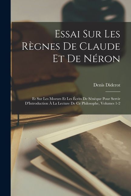 Essai Sur Les Règnes De Claude Et De Néron: Et Sur Les Moeurs Et Les Écrits De Sénèque Pour Servir D'Introduction À La Lecture De Ce Philosophe, Volum