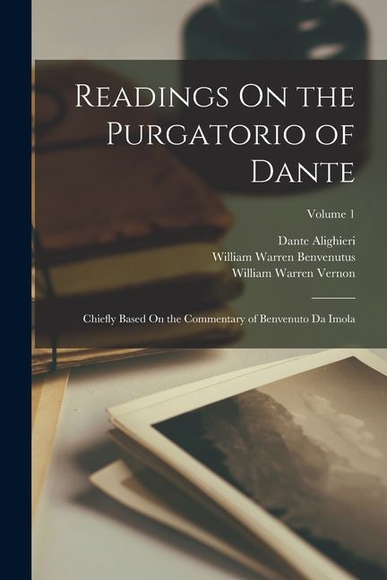 Readings On the Purgatorio of Dante: Chiefly Based On the Commentary of Benvenuto Da Imola; Volume 1