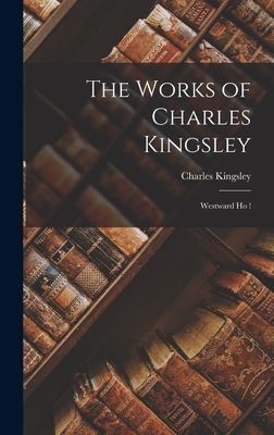 The Works of Charles Kingsley: Westward Ho !