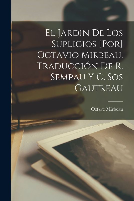 El jardín de los suplicios [por] Octavio Mirbeau. Traducción de R. Sempau y C. Sos Gautreau
