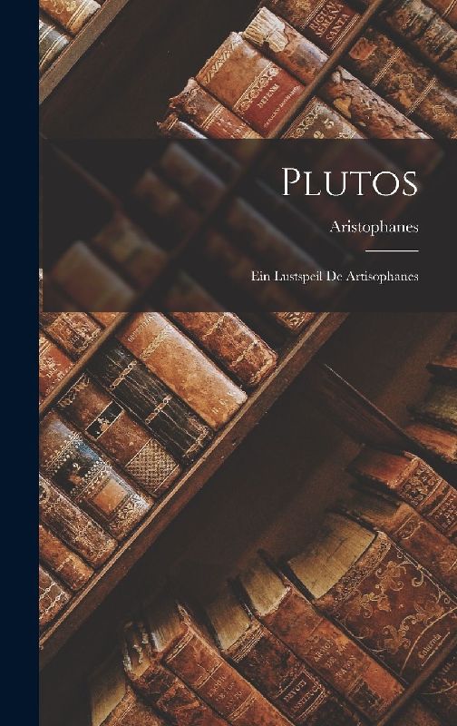 Plutos: Ein Lustspeil De Artisophanes