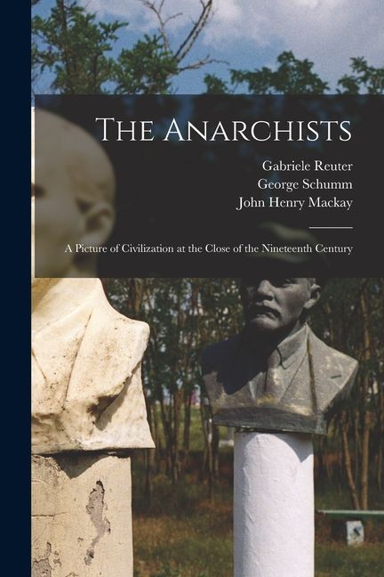The Anarchists; a Picture of Civilization at the Close of the Nineteenth Century