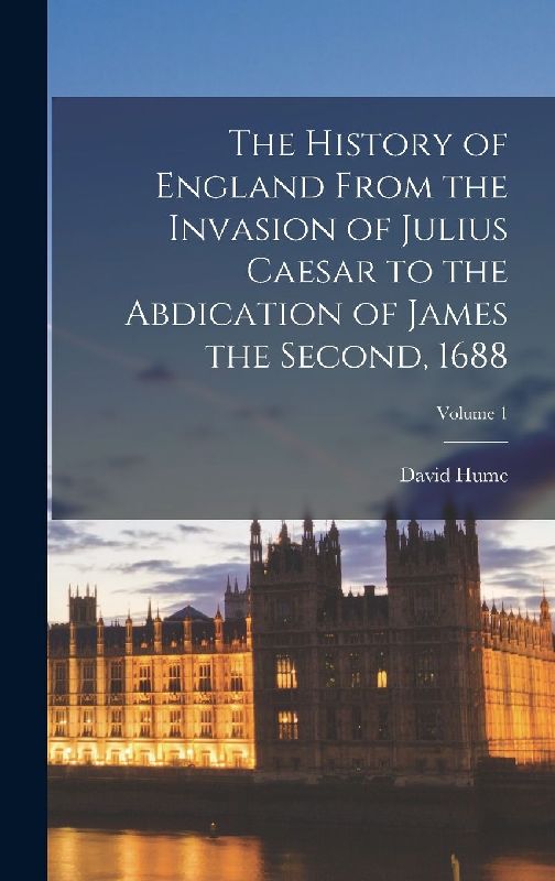 The History of England From the Invasion of Julius Caesar to the Abdication of James the Second, 1688; Volume 1