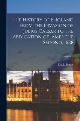 The History of England From the Invasion of Julius Caesar to the Abdication of James the Second, 1688; Volume 1