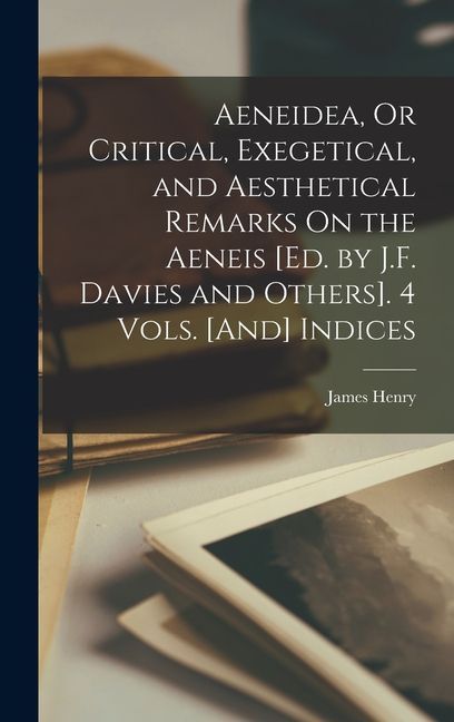 Aeneidea, Or Critical, Exegetical, and Aesthetical Remarks On the Aeneis [Ed. by J.F. Davies and Others]. 4 Vols. [And] Indices
