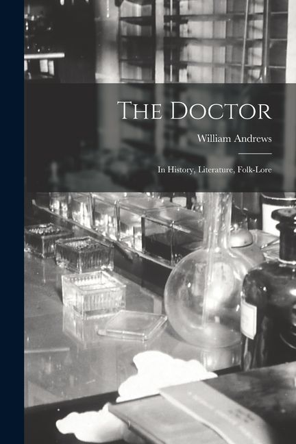The Doctor; in History, Literature, Folk-Lore