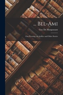 ... Bel-Ami: One Evening, an Artifice and Other Stories