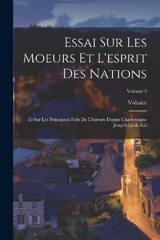 Essai Sur Les Moeurs Et L'esprit Des Nations: Et Sur Les Principaux Faits De L'histoire Depuis Charlemagne Jusqu'à Louis Xiii; Volume 3