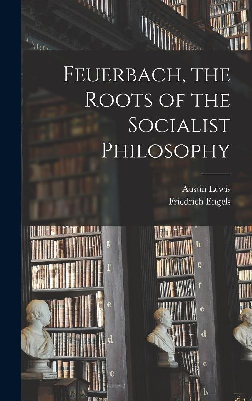 Feuerbach, the Roots of the Socialist Philosophy