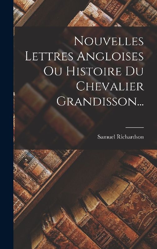 Nouvelles Lettres Angloises Ou Histoire Du Chevalier Grandisson...