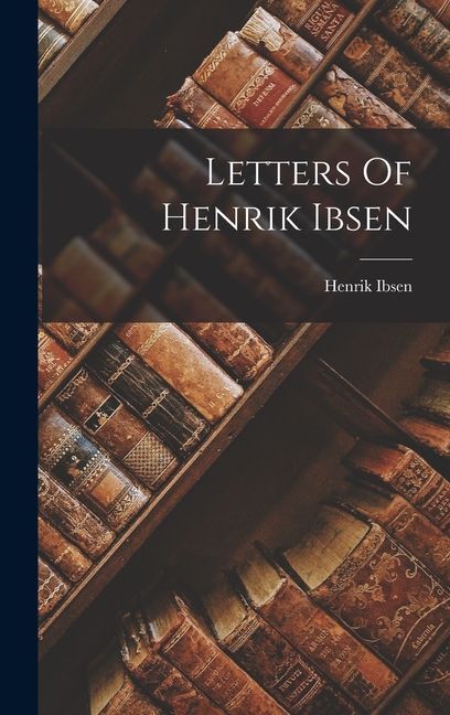 Letters Of Henrik Ibsen