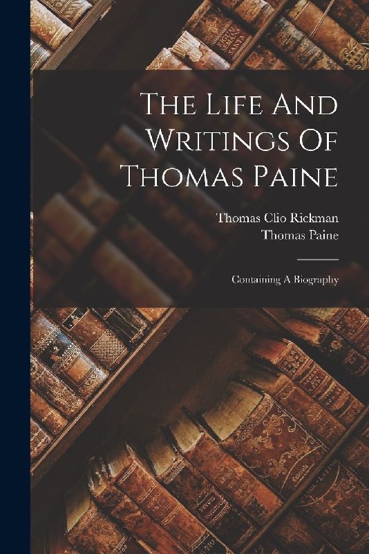 The Life And Writings Of Thomas Paine: Containing A Biography
