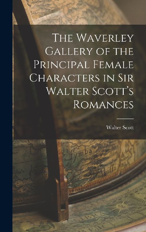 The Waverley Gallery of the Principal Female Characters in Sir Walter Scott's Romances