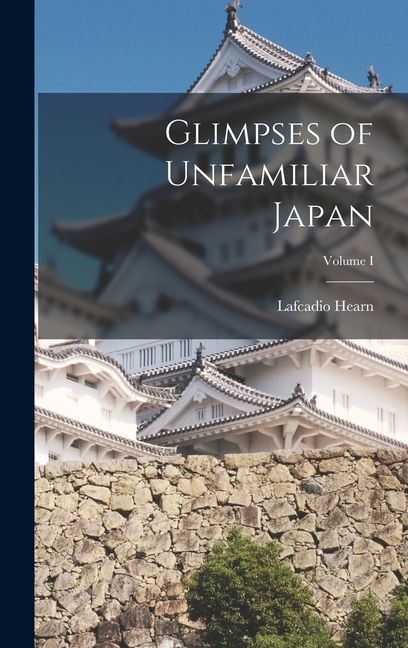 Glimpses of Unfamiliar Japan; Volume I