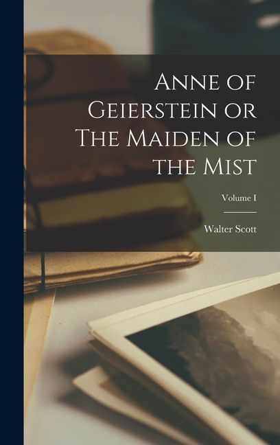 Anne of Geierstein or The Maiden of the Mist; Volume I