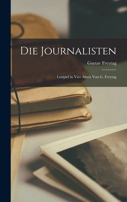 Die Journalisten: Lustpiel in Vier Akten von G. Freytag