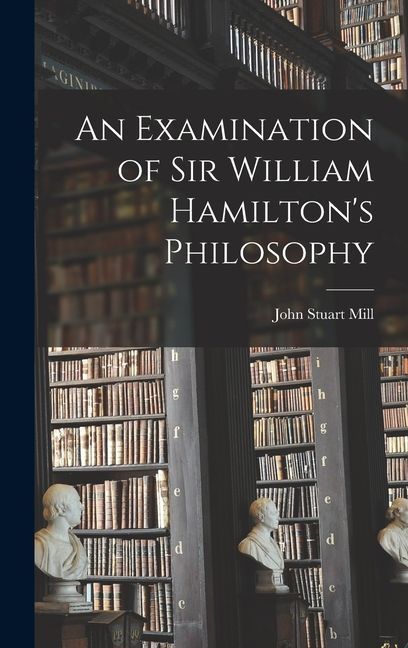 An Examination of Sir William Hamilton's Philosophy