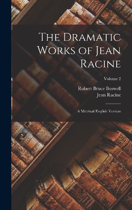 The Dramatic Works of Jean Racine