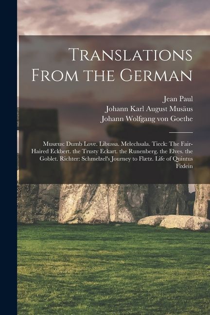 Translations From the German: Musæus: Dumb Love. Libussa. Melechsala. Tieck: The Fair-Haired Eckbert. the Trusty Eckart. the Runenberg. the Elves. t