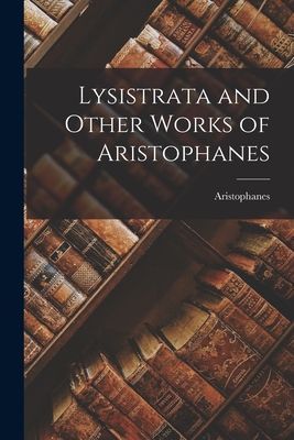 Lysistrata and Other Works of Aristophanes