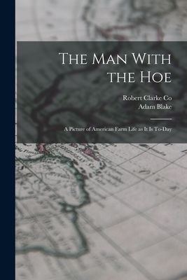 The Man With the Hoe: A Picture of American Farm Life as it is To-day