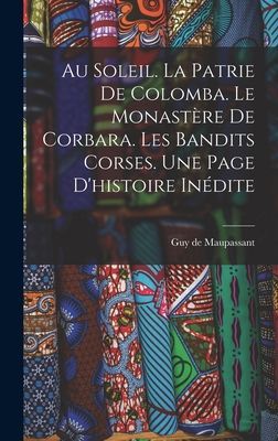Au soleil. La patrie de Colomba. Le monastère de Corbara. Les bandits Corses. Une page d'histoire inédite