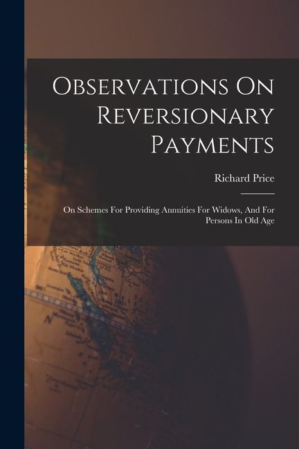 Observations On Reversionary Payments: On Schemes For Providing Annuities For Widows, And For Persons In Old Age
