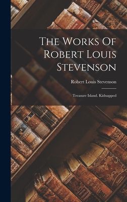 The Works Of Robert Louis Stevenson: Treasure Island. Kidnapped
